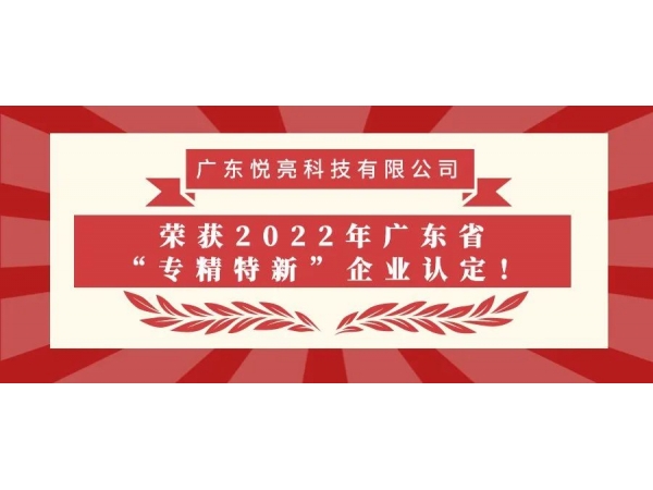 喜讯 | 悦亮科技荣获2022年广东省“专精特新”企业认定